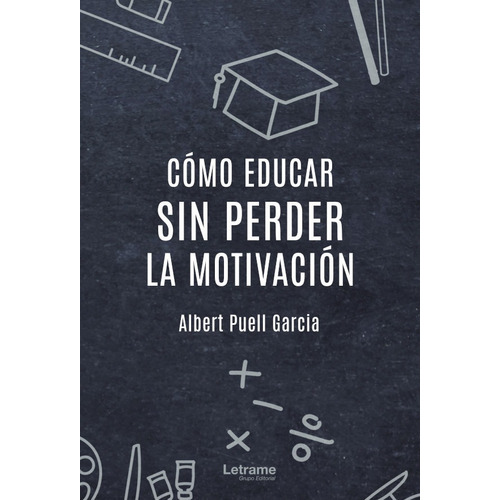 Cómo Educar Sin Perder La Motivación, De Albert Puell Garcia. Editorial Letrame, Tapa Blanda En Español, 2022