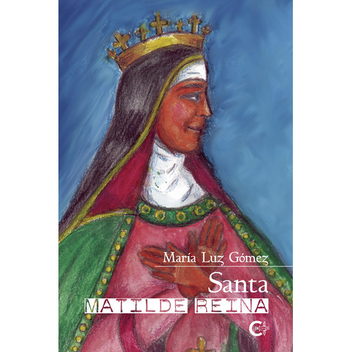Santa Matilde, Reina, De Gómez , María Luz.., Vol. 1.0. Editorial Caligrama, Tapa Blanda, Edición 1.0 En Español, 2021
