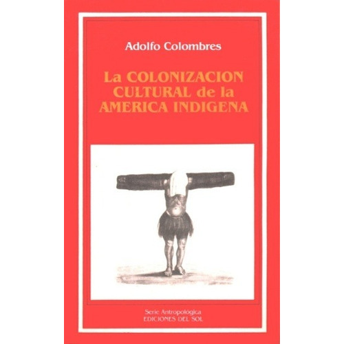 La Colonización Cultural De La America Indígena Colombres