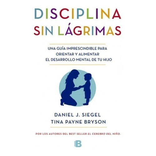 Disciplina sin lágrimas de Daniel Siegel y Tina Payne Bryson Editorial Bolsillo en español