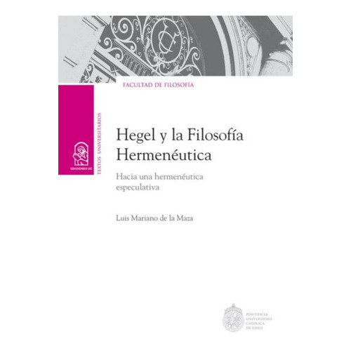 Hegel Y La Filosofia Hermeneutica: Hegel Y La Filosofia Hermeneutica, De Luis Mariano De La Maza. Editorial Ediciones Uc, Tapa Blanda En Castellano