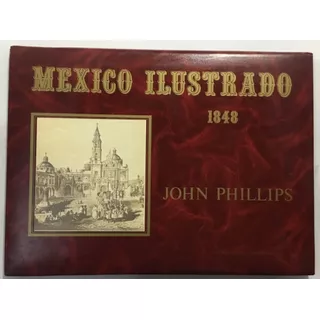 John Phillips Mexico Ilustrado 1848 Facsimilar Ed Valle De M
