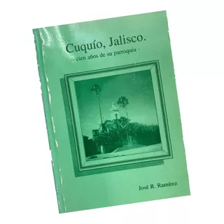 Cuquío, Jalisco Cien Años De Su Parroquía -
