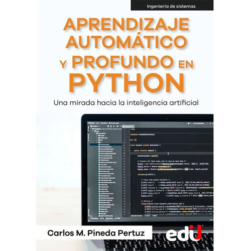 Aprendizaje Automático Y Profundo En Python. Una Mirada Hacia La Inteligencia, De Carlos M. Pineda Pertuz. Editorial Ediciones De La U, Tapa Blanda En Español, 2021