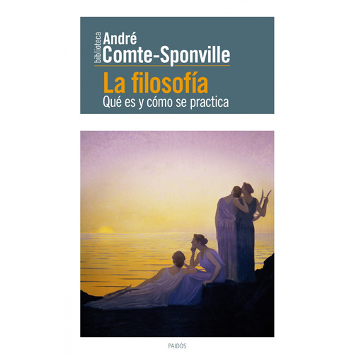 La filosofía: Qué es y cómo se practica, de Comte-Sponville, André. Serie Fuera de colección Editorial Paidos México, tapa blanda en español, 2012