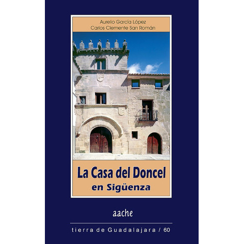 CASA DEL DONCEL DE SIGUENZA,LA, de GARCÍA LÓPEZ, Aurelio. Editorial AACHE,EDITORIAL, tapa blanda en español