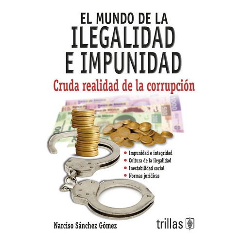 El Mundo E La Ilegalidad E Impunidad Cruda Realidad De La Corrupción, De Sanchez Gomez, Narciso., Vol. 1. Editorial Trillas, Tapa Blanda, Edición 1a En Español, 2013