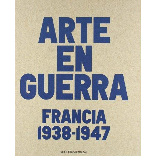 Arte En Guerra Francia 1938-1947 (cartone), De Museo Guggenheim Bilbao. Editorial La Fabrica En Español