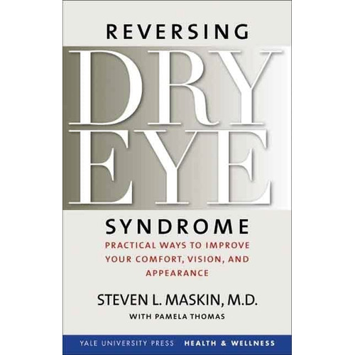 Reversing Dry Eye Syndrome: Practical Ways To Improve Your Comfort, Vision, And (yale University Press Health & Wellness), De Steven L. Maskin. Editorial Yale University Press, Tapa Blanda En Inglés