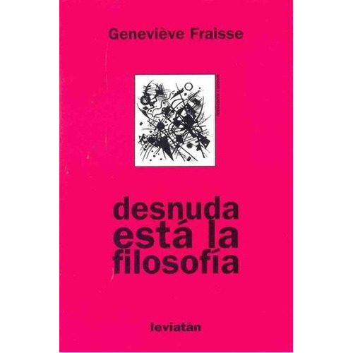 Desnuda Esta La Filosofia - Genevieve Fraisse, De Genevieve Fraisse. Editorial Leviatan En Español