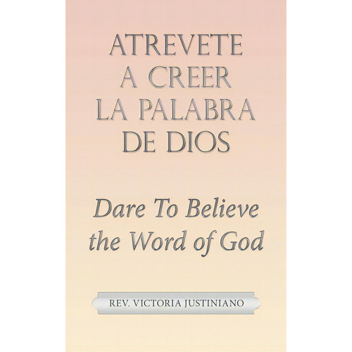 Atrevete A Creer La Palabra De Dios: Dare To Believe The Word Of God, De Justiniano, Victoria. Editorial Westbow Pr, Tapa Dura En Español