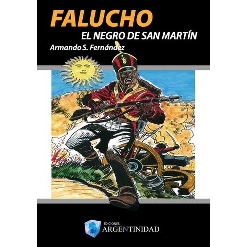 Falucho: El Negro De San Martín, De Armando S. Fernández. Editorial Ediciones Argentinidad, Tapa Blanda En Español, 2012