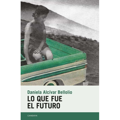 QUE FUE EL FUTURO, LO - DANIELA ALCIVAR BELLOLIO, de Daniela Alcívar Bellolio. Editorial Candaya, tapa blanda en español