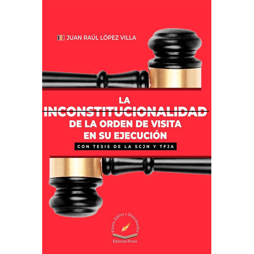 La Inconstitucionalidad De La Orden De Visita En Su Ejecución, De Juan Raúl López Villa., Vol. No. Editorial Flores Editor, Tapa Blanda En Español, 1