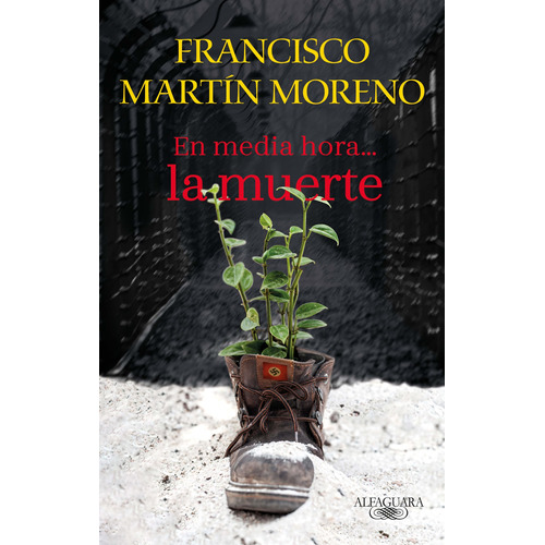 En media hora, la muerte, de Martín Moreno, Francisco. Serie Literatura Hispánica Editorial Alfaguara, tapa blanda en español, 2021