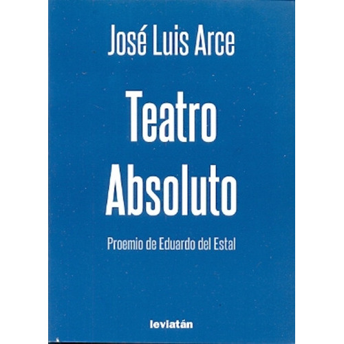 Teatro Absoluto, de ARCE JOSE LUIS. Editorial Leviatán, tapa blanda en español