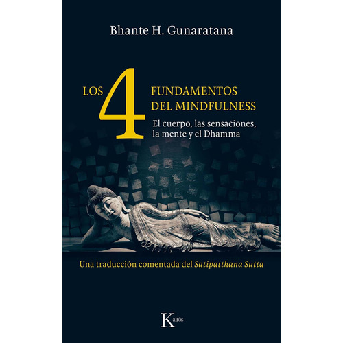 Los 4 fundamentos del mindfulness: El cuerpo, las sensaciones, la mente y el Dhamma, de Gunaratana, Bhante H.. Editorial Kairos, tapa blanda en español, 2018