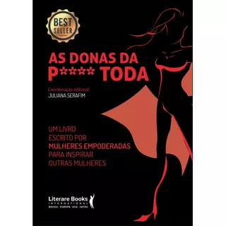 As Donas Da P**** Toda: Um Livro Escrito Por Mulheres Empoderadas Para Inspirar Outras Mulheres, De Serafim, Juliana. Editora Literare Books International Ltda, Capa Mole Em Português, 2021