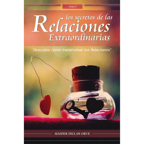 Los Secretos De Las Relaciones Extraordinarias: Descubre Cãâ³mo Transformar Tus Relaciones, De Inclan Orue, Maider. Editorial Createspace, Tapa Blanda En Español