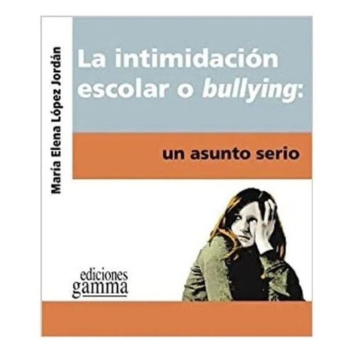 La Intimidación Escolar O Bullying, De Ma. Elelna López. Editorial Ediciones Gamma, Tapa Blanda En Español, 2013
