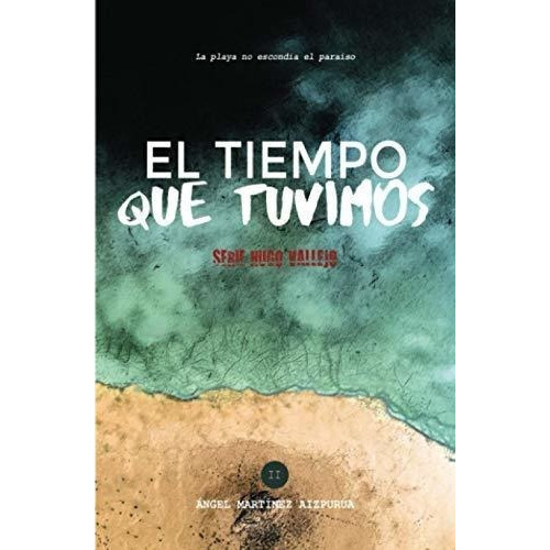 El Tiempo Que Tuvimos (hugo Vallejo) - Martinez..., De Martínez Aizpurúa, Ángel. Editorial Independently Published En Español
