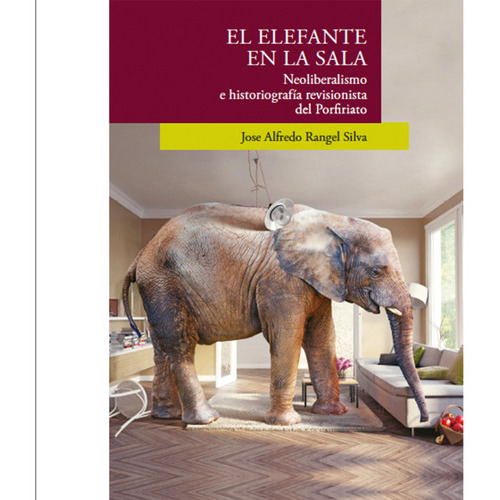 El Elefante En La Sala, De Rangel Silva, José Alfredo.., Vol. 1.0. Editorial El Colegio De San Luis, Tapa Blanda, Edición 1.0 En Español, 2016
