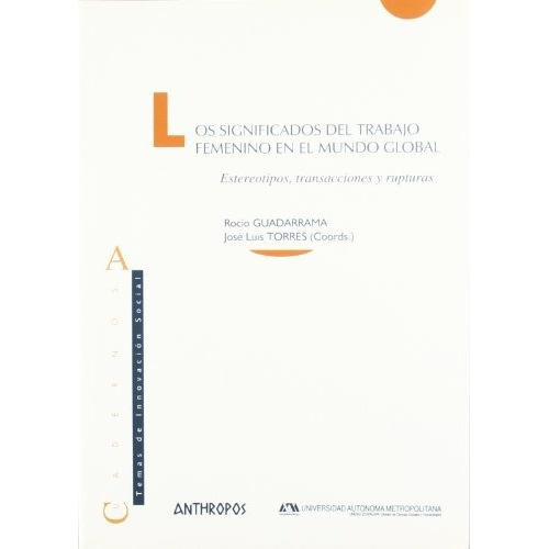 Los Significados Del Trabajo Femenino En El Mundo Global - Estereotipos, Transacciones Y Rupturas, De Rocío Guadarrama. Editorial Anthropos (w), Tapa Blanda En Español