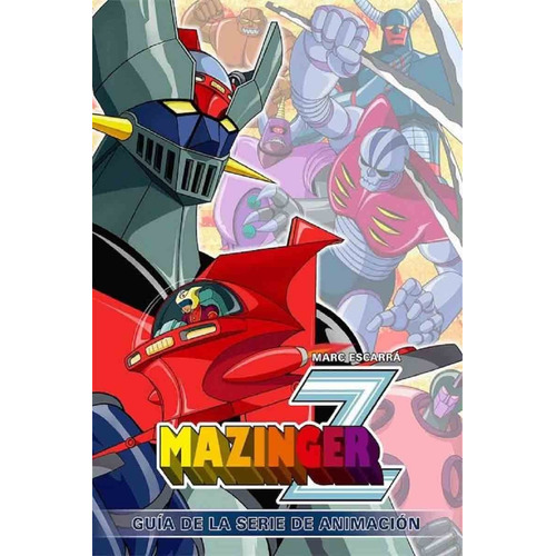 Mazinger Z: Guia De La Serie De Animacion - Marc Escarra
