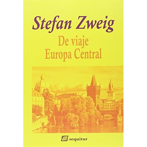 De Viaje Iii: Europa Central, De Stefan Zweig. Editorial Sequitur, Tapa Blanda, Edición 1 En Español