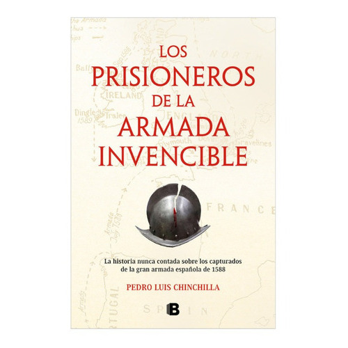 Los Prisioneros De La Armada Invencible, De Pedro Luis Chinchilla. Editorial B (ediciones B), Tapa Blanda En Español