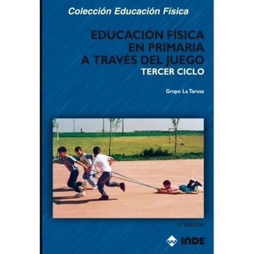 Tercer Ciclo A Traves Del Juego Educacion Fisica En Primaria, De Grupo La Tarusa. Editorial Inde S.a., Tapa Blanda En Español, 2011