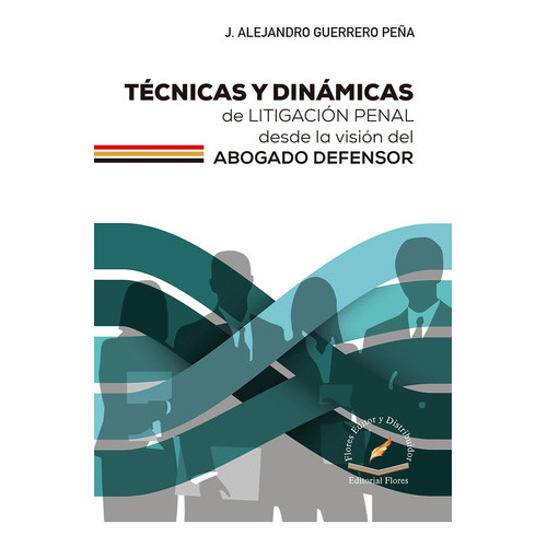 Tecnicas Y Dinamicas De Litigacion Penal, De J. Alejandro Guerrero Peña., Vol. 1. Editorial Flores Editor, Tapa Blanda En Español, 2022