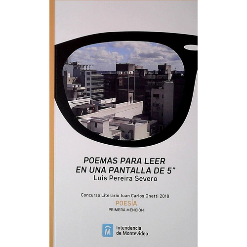Poemas Para Leer En Una Pantalla De 5'', De Pereira Severo Luis. Editorial Intendencia De Montevideo, Tapa Blanda, Edición 1 En Español