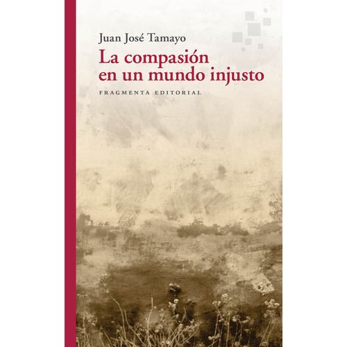 La compasión en un mundo injusto, de Tamayo, Juan José. Serie Fragmentos, vol. 77. Fragmenta Editorial, tapa blanda en español, 2022