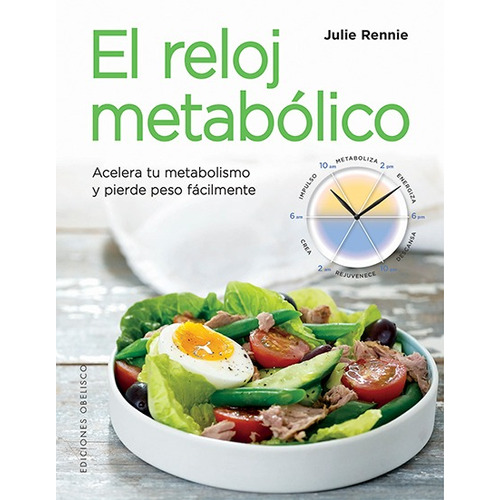 El reloj metabólico: Acelera tu metabolismo y pierde peso fácilmente, de Rennie, Julie. Editorial Ediciones Obelisco, tapa blanda en español, 2018