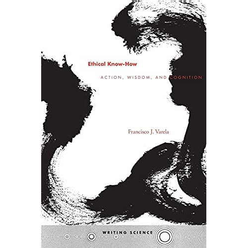Ethical Know-how: Action, Wisdom, And Cognition (writing Science), De Varela, Francisco J.. Editorial Stanford University Press, Tapa Blanda En Inglés