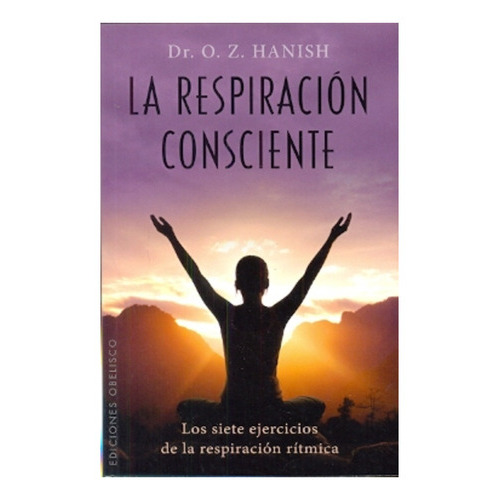 La Respiración Consciente, De Dr. O. Z.  Hanish. Editorial Ediciones Obelisco, S.l., Edición 1 En Español