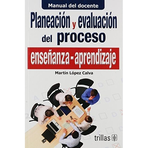 Planeación Y Evaluación Del Proceso Enseñanza-aprendizaje Manual Del Docente, De Lopez Calva, J. Martin., Vol. 1. Editorial Trillas, Tapa Blanda, Edición 1a En Español, 2000