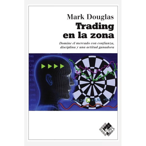 Trading en la zona: Domine el mercado con confianza, disciplina y actitud ganadora, de MARK DOUGLAS Trading in the Zone., vol. 1.0. Editorial Netbiblo, tapa blanda, edición 1.0 en español, 2009