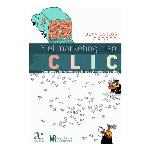 Y El Marketing Hizo Clic Conceptos Y Herramientas Básicas Del Marketing Digital, De Juan Carlos Orosco. Editorial Alphaeditorial, Tapa Blanda, Edición 1 En Español, 2022