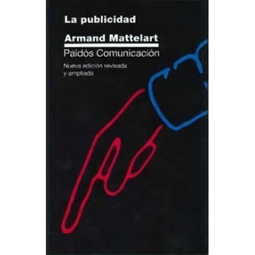 La Publicidad: X-, De Mattelart, Armand. Serie N/a, Vol. Volumen Unico. Editorial Paidós, Tapa Blanda, Edición 1 En Español, 2000