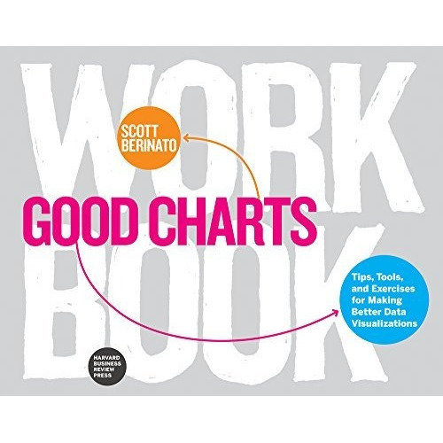 Good Charts Workbook : Tips, Tools, And Exercises For Making Better Data Visualizations, De Scott Berinato. Editorial Harvard Business Review Press, Tapa Blanda En Inglés