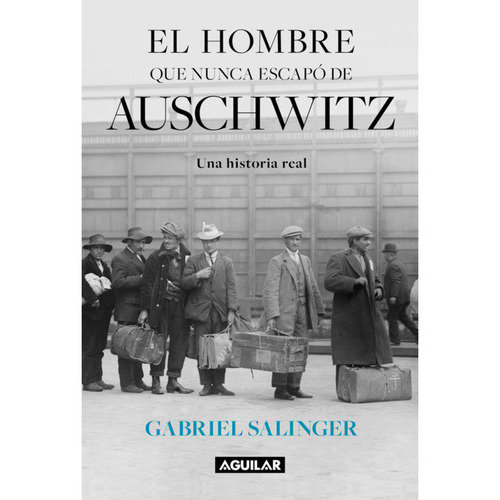 El Hombre Que Nunca Escapo De Auschwitz, De Salinger Lisboa; Gabriel. Editorial Aguilar, Tapa Blanda En Español, 2023
