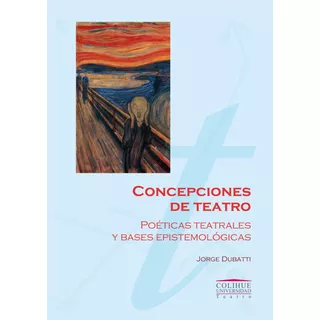 Concepciones Del Teatro - Poeticas Teatrales Y Bases Epistemologicas, De Dubatti, Jorge. Editorial Colihue, Tapa Blanda En Español, 2009