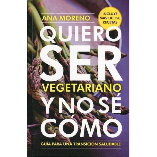 Quiero Ser Vegetariano Y No Se Como - Moreno Ana