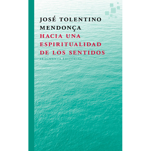 Hacia una espiritualidad de los sentidos, de Tolentino Mendonça, José. Serie Fragmentos, vol. 36. Fragmenta Editorial, tapa blanda en español, 2016