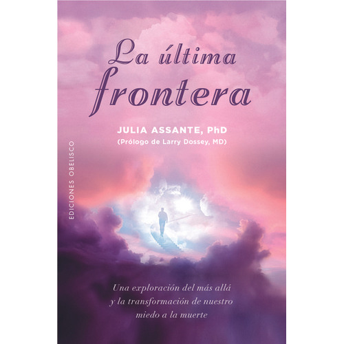 La última frontera: Una exploración del más allá y la transformación de nuestro miedo a la muerte, de Julia Assante., vol. 1.0. Editorial OBELISCO, tapa blanda, edición 1.0 en español, 2023