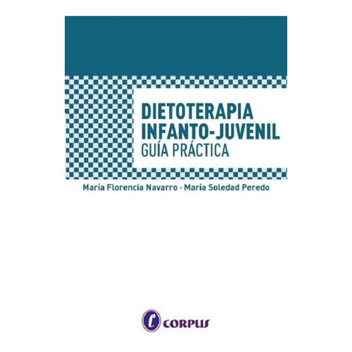 Dietoterapia Infanto-juvenil Guia Practica, De Navarro Maria Florencia. Editorial Corpus, Tapa Blanda, Edición 1 En Español, 2021