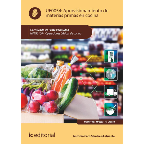 Aprovisionamiento de materias primas en cocina. HOTR0108 - Operaciones básicas de cocina, de Antonio Caro Sánchez-Lafuente. IC Editorial, tapa blanda en español, 2023