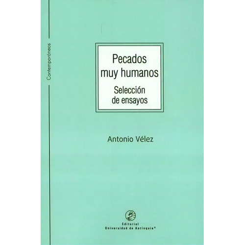 Pecados muy humanos: Selección de ensayos, de Antonio Vélez. Serie 9585010406, vol. 1. Editorial U. de Antioquia, tapa blanda, edición 2021 en español, 2021